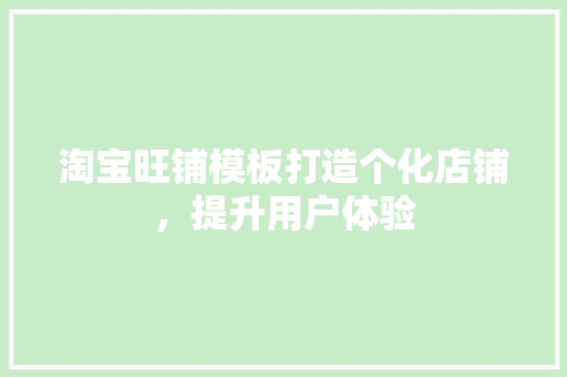 淘宝旺铺模板打造个化店铺，提升用户体验