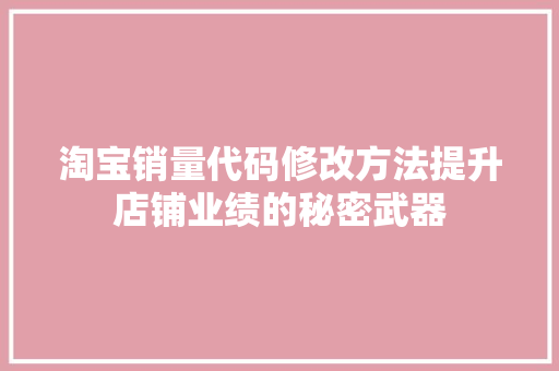 淘宝销量代码修改方法提升店铺业绩的秘密武器