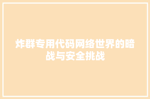 炸群专用代码网络世界的暗战与安全挑战