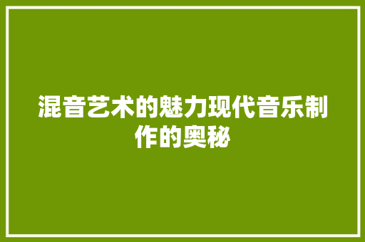 混音艺术的魅力现代音乐制作的奥秘