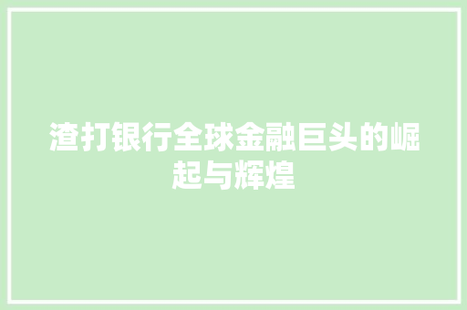 渣打银行全球金融巨头的崛起与辉煌