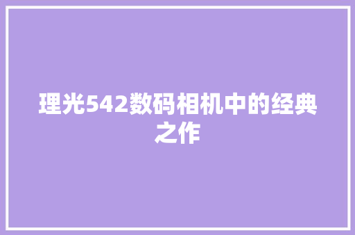 理光542数码相机中的经典之作