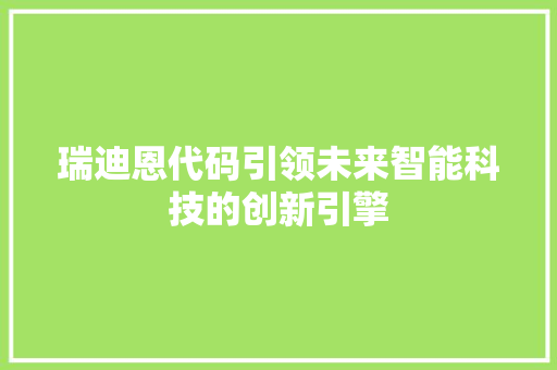 瑞迪恩代码引领未来智能科技的创新引擎