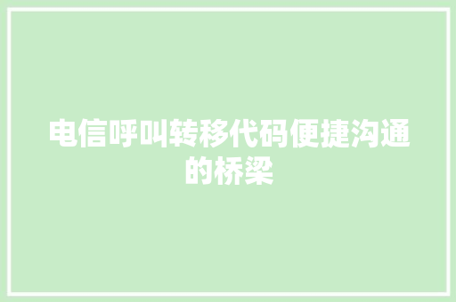 电信呼叫转移代码便捷沟通的桥梁