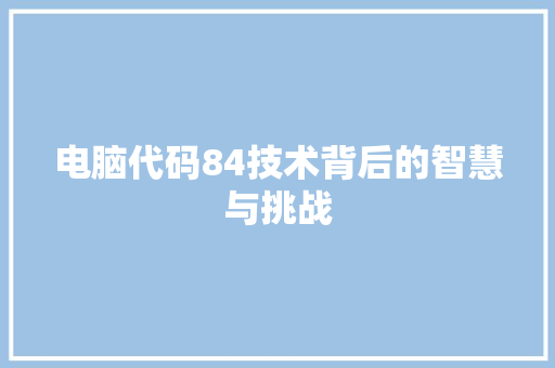 电脑代码84技术背后的智慧与挑战