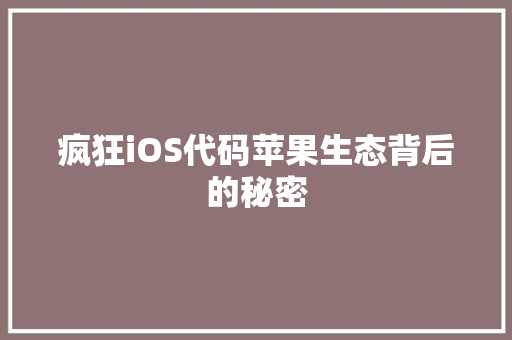疯狂iOS代码苹果生态背后的秘密
