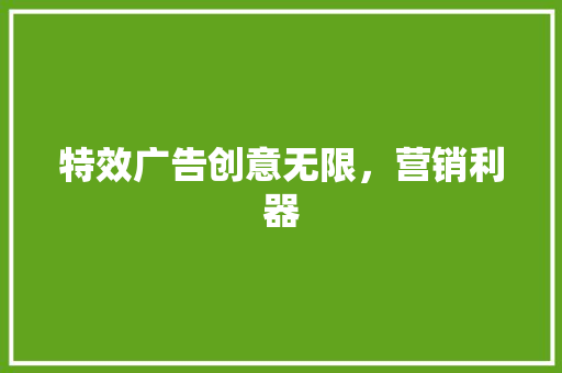 特效广告创意无限，营销利器