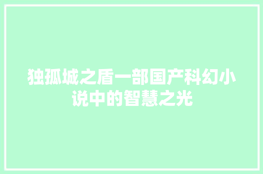 独孤城之盾一部国产科幻小说中的智慧之光
