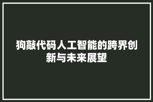 狗敲代码人工智能的跨界创新与未来展望