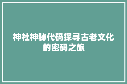 神社神秘代码探寻古老文化的密码之旅