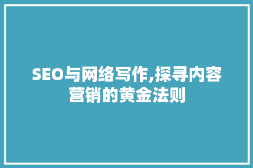 SEO与网络写作,探寻内容营销的黄金法则
