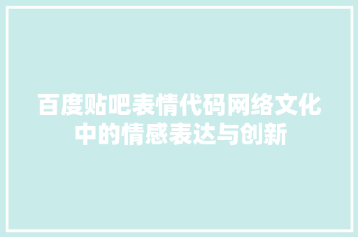 百度贴吧表情代码网络文化中的情感表达与创新