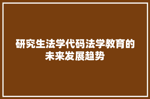 研究生法学代码法学教育的未来发展趋势