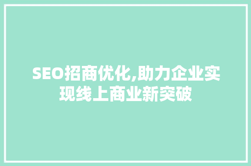 SEO招商优化,助力企业实现线上商业新突破