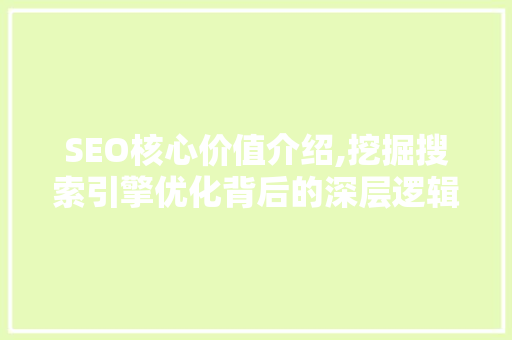 SEO核心价值介绍,挖掘搜索引擎优化背后的深层逻辑