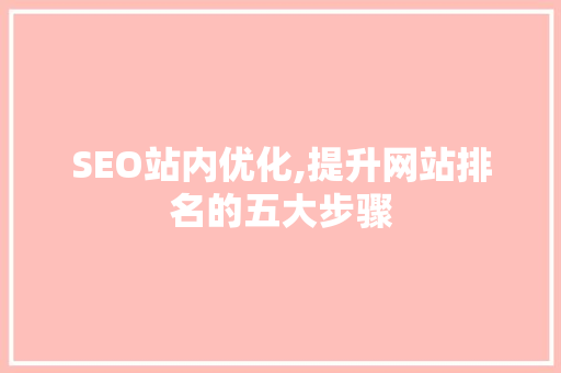 SEO站内优化,提升网站排名的五大步骤