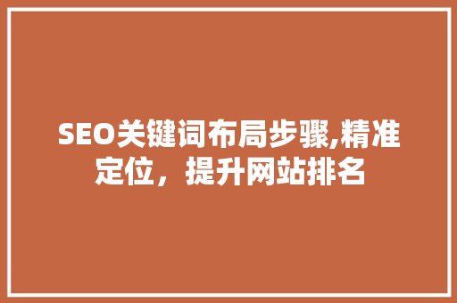 SEO关键词布局步骤,精准定位，提升网站排名