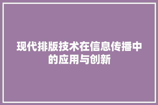 现代排版技术在信息传播中的应用与创新